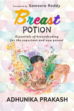 Breast Potion: Essentials Of Breastfeeding For The Expectant And New Parent Book